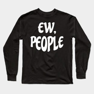 Ew People Funny Long Sleeve T-Shirt